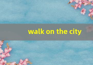 walk on the city